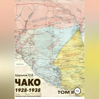 Чако 1928-1938. Неизвестная локальная война. Том II — Олег Евгеньевич Царьков