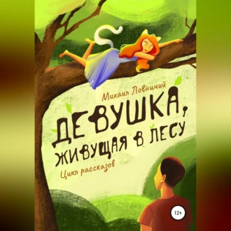 Девушка, живущая в лесу. Цикл рассказов - Михаил Дмитриевич Ловничий