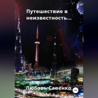 Путешествие в неизвестность - Любовь Савенко