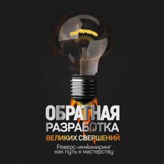 Обратная разработка великих свершений. Реверс-инжиниринг как путь к мастерству - Рон Фридман