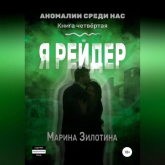 Аномалии среди нас. Я рейдер. Книга четвёртая - Марина Зилотина