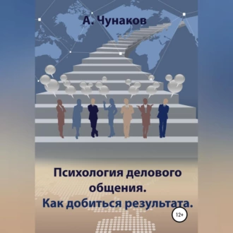 Психология делового общения. Как добиться результата. — А. Чунаков