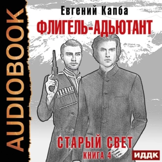 Старый Свет. Книга 4. Флигель-Адъютант - Евгений Капба