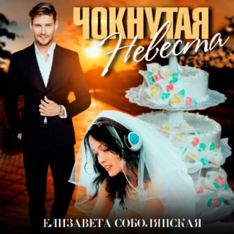 Чокнутая невеста - Елизавета Соболянская