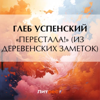 «Перестала!» (Из деревенских заметок) - Глеб Иванович Успенский