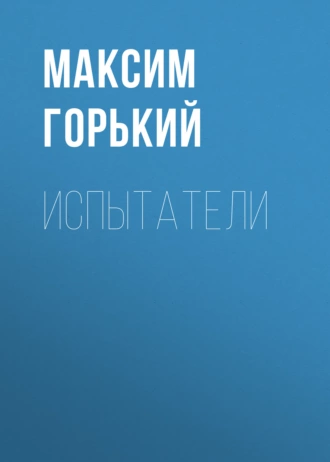 Испытатели — Максим Горький