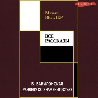 Б. Вавилонская. Рандеву со знаменитостью — Михаил Веллер