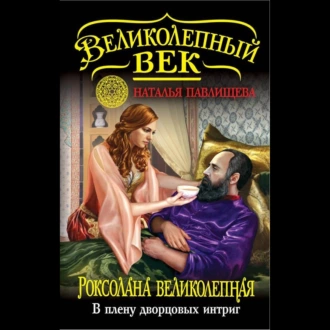 Роксолана Великолепная. В плену дворцовых интриг - Наталья Павлищева