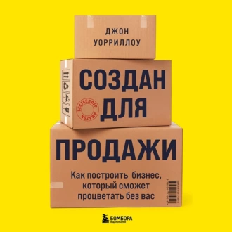 Создан для продажи. Как построить бизнес, который сможет процветать без вас — Джон Уорриллоу