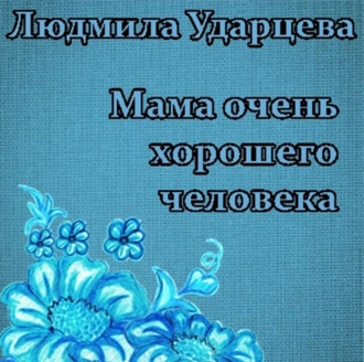 Мама очень хорошего человека - Людмила Владиславовна Ударцева