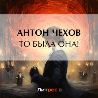 То была она! — Антон Чехов