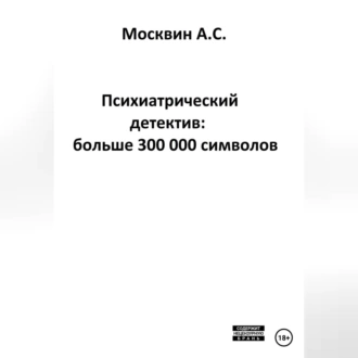 Психиатрический детектив: больше 300 000 символов - Антон Сергеевич Москвин