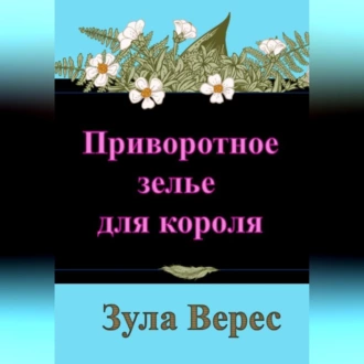 Приворотное зелье для короля - Зула Верес