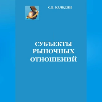 Субъекты рыночных отношений - Сергей Каледин