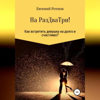 На РазДваТри! Или как найти себе девушку на долго и счастливо! - Евгений Сергеевич Ротнов