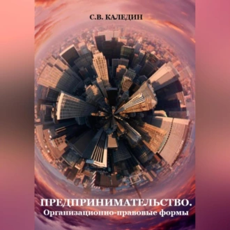 Предпринимательство. Организационно-правовые формы - Сергей Каледин