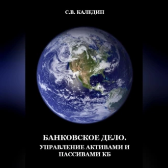 Банковское дело. Управление активами и пассивами КБ - Сергей Каледин