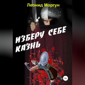 Изберу себе казнь - Л. Моргун