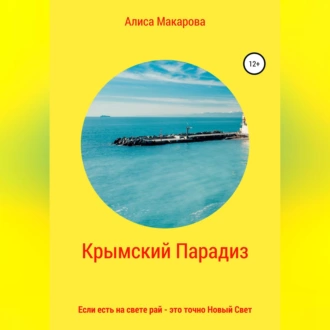 Крымский Парадиз, или Если есть на свете рай – это точно Новый Свет - Алиса Макарова