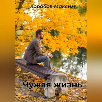 Чужая жизнь - Максим Коробов