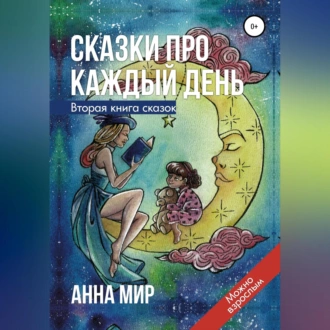 Сказки про каждый день. Вторая книга сказок - Анна Мир