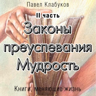 Законы преуспевания. Мудрость. II часть - Павел Клабуков