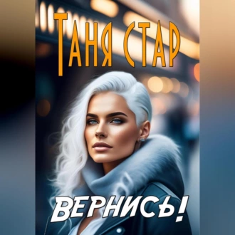 Вернись! - Таня Стар