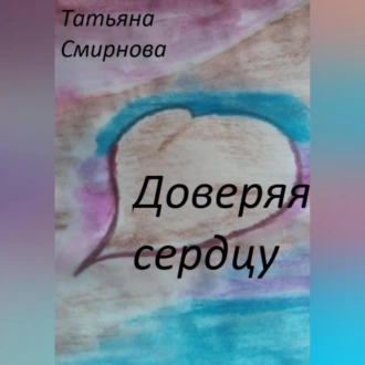 Доверяя сердцу - Татьяна Смирнова