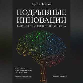 Подрывные инновации: будущее технологий и общества - Артем Глебович Теплов