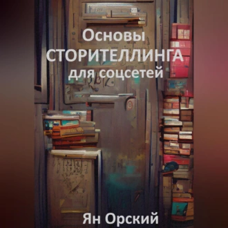 Основы сторителлинга для соцсетей — Ян Орский