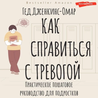 Как справиться с тревогой. Практическое пошаговое руководство для подростков - Гед Дженкинс-Омар