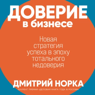 Доверие в бизнесе: Новая стратегия успеха в эпоху тотального недоверия — Дмитрий Норка