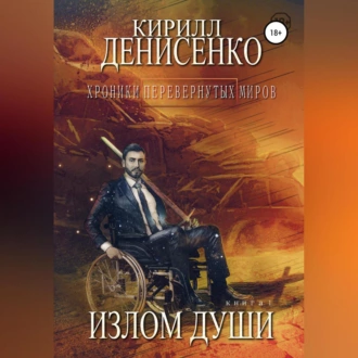 Хроники перевернутых миров. Излом души. Книга первая - Кирилл Денисенко