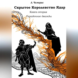 Скрытое королевство Ядар. Книга вторая. Украденное дважды — А.Чемерис