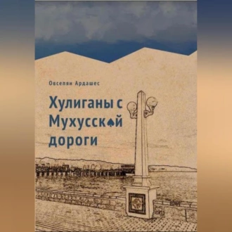 Хулиганы с Мухусской дороги - Ардашес Оникович Овсепян