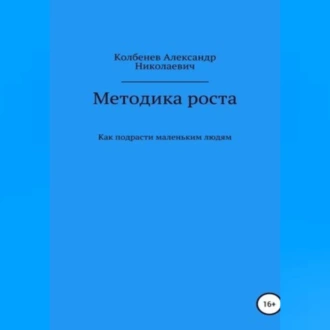 Методика роста. Как подрасти маленьким людям — Александр Николаевич Колбенев