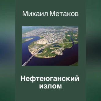 Нефтеюганский излом — Михаил Митрофанович Метаков