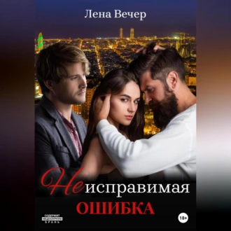 Неисправимая ошибка - Лена Вечер