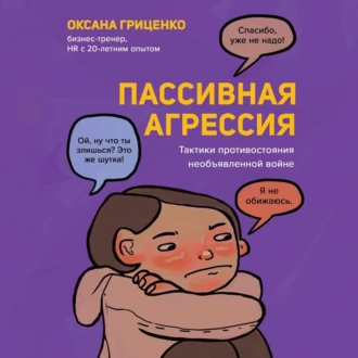 Пассивная агрессия. Тактики противостояния необъявленной войне — Оксана Гриценко