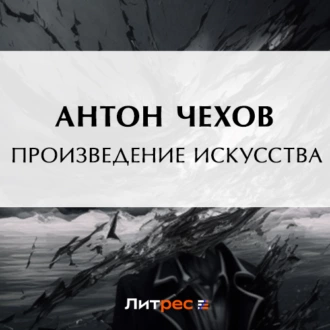 Произведение искусства - Антон Чехов