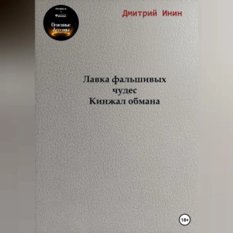 Лавка фальшивых чудес. Кинжал обмана - Дмитрий Инин