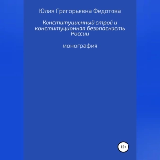 Конституционный строй и конституционная безопасность России — Юлия Григорьевна Федотова