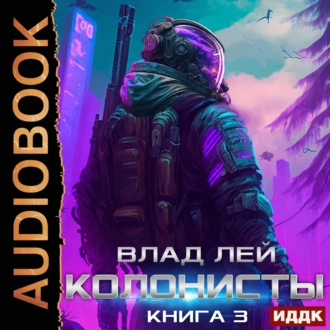 Колонисты. Книга 3 - Влад Лей