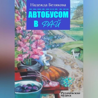 Автобусом в Рай - Надежда Александровна Белякова