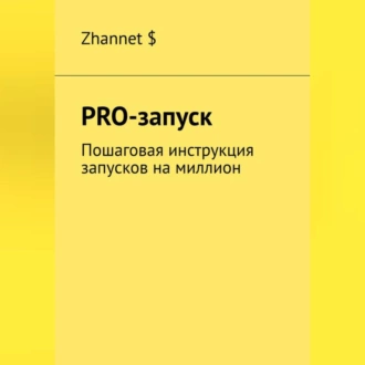 Pro-Запуск. Пошаговая инструкция запусков на миллион - Zhannet $