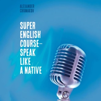 Super English Course – Speak like a native — Alexander Chumakov