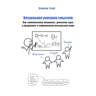 Визуальная упаковка смыслов: как захватывать внимание, доносить идеи и продавать в современном визуальном мире — Олег Кемаев