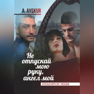 Не отпускай мою руку, ангел мой. Апокалипсис любви — A. Ayskur