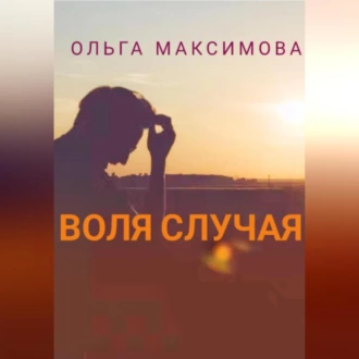 Воля случая - Ольга Максимова