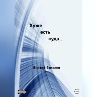 Хуже есть куда… - Виктор Викторович Езикеев